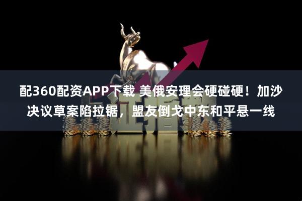 配360配资APP下载 美俄安理会硬碰硬！加沙决议草案陷拉锯，盟友倒戈中东和平悬一线